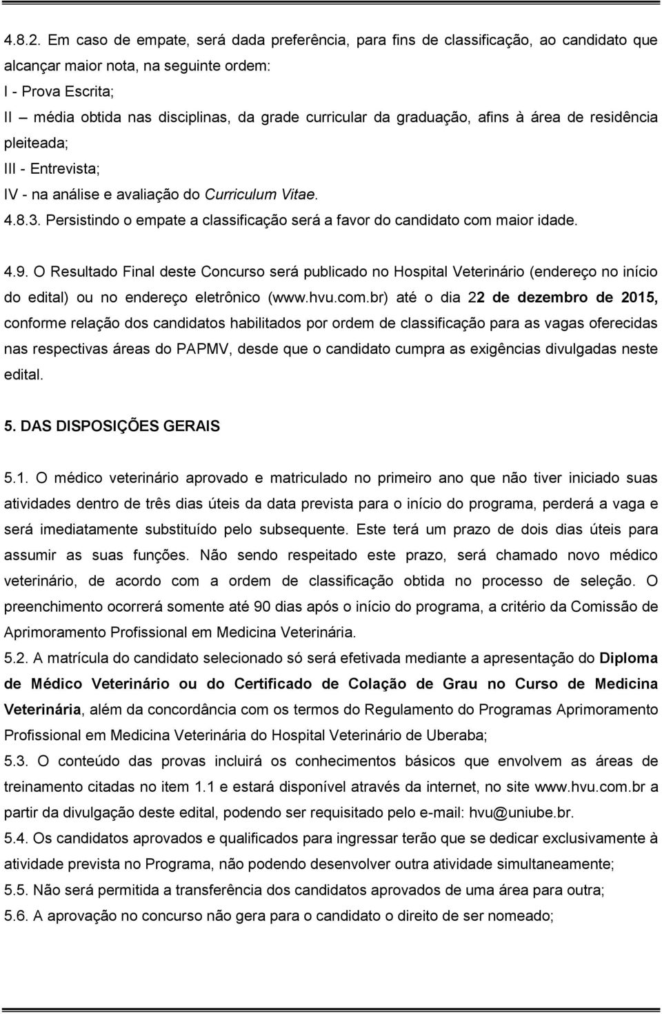 da graduação, afins à área de residência pleiteada; III - Entrevista; IV - na análise e avaliação do Curriculum Vitae. 4.8.3.