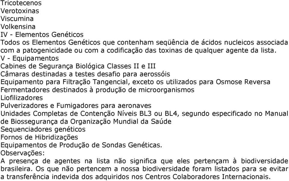 V - Equipamentos Cabines de Segurança Biológica Classes II e III Câmaras destinadas a testes desafio para aerossóis Equipamento para Filtração Tangencial, exceto os utilizados para Osmose Reversa