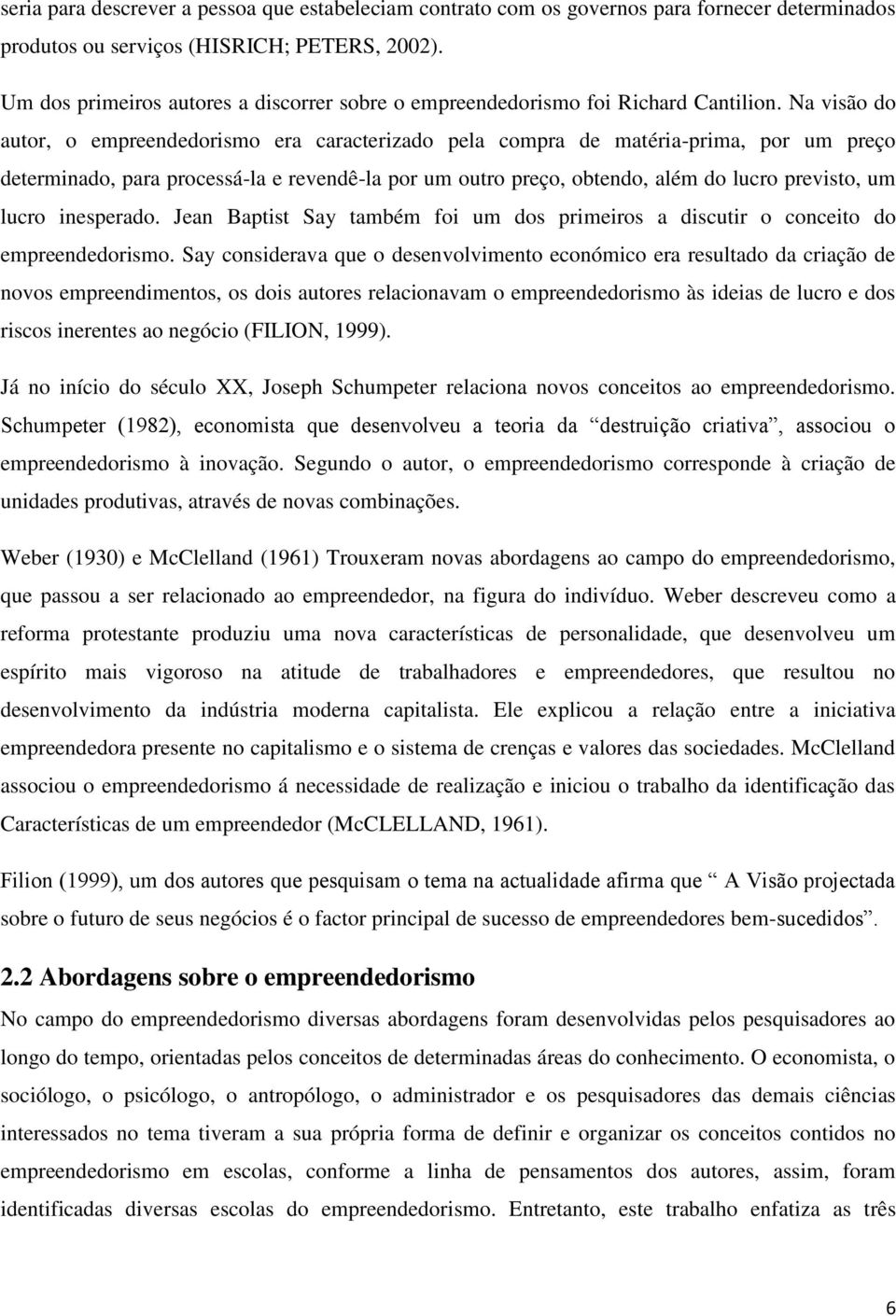 Na visão do autor, o empreendedorismo era caracterizado pela compra de matéria-prima, por um preço determinado, para processá-la e revendê-la por um outro preço, obtendo, além do lucro previsto, um