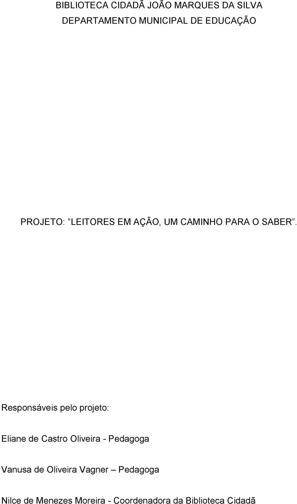 Responsáveis pelo projeto: Eliane de Castro Oliveira - Pedagoga Vanusa