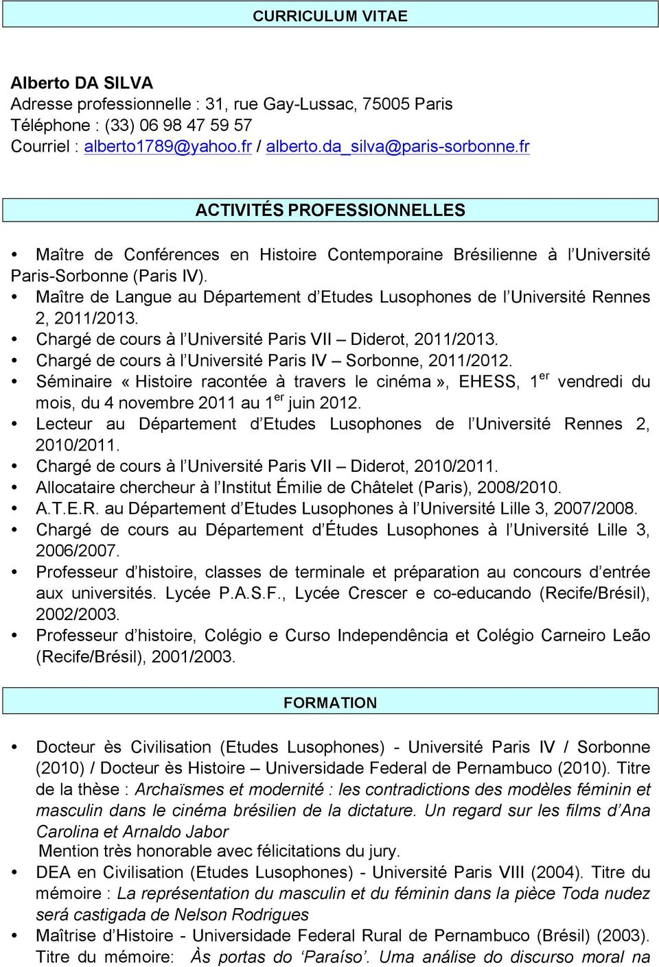 Maître de Langue au Département d Etudes Lusophones de l Université Rennes 2, 2011/2013. Chargé de cours à l Université Paris VII Diderot, 2011/2013.