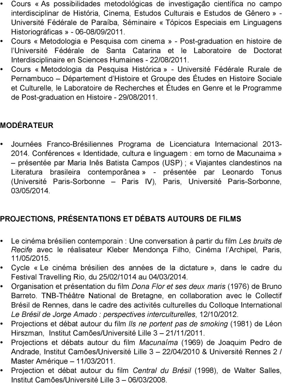 Cours «Metodologia e Pesquisa com cinema» - Post-graduation en histoire de l Université Fédérale de Santa Catarina et le Laboratoire de Doctorat Interdisciplinaire en Sciences Humaines - 22/08/2011.