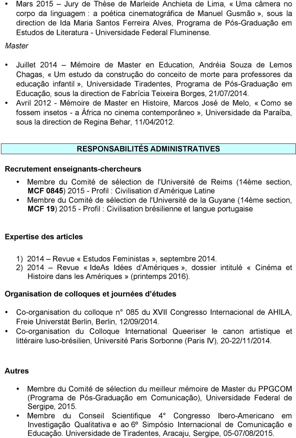 Master Juillet 2014 Mémoire de Master en Education, Andréia Souza de Lemos Chagas, «Um estudo da construção do conceito de morte para professores da educação infantil», Universidade Tiradentes,