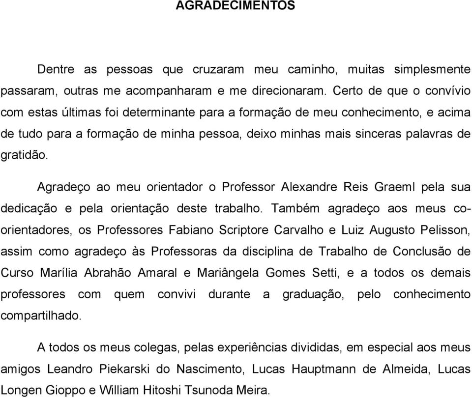 Agradeço ao meu orientador o Professor Alexandre Reis Graeml pela sua dedicação e pela orientação deste trabalho.