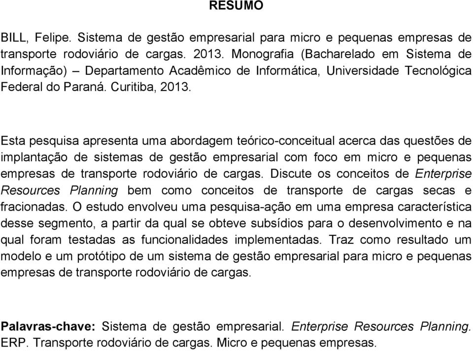 Esta pesquisa apresenta uma abordagem teórico-conceitual acerca das questões de implantação de sistemas de gestão empresarial com foco em micro e pequenas empresas de transporte rodoviário de cargas.