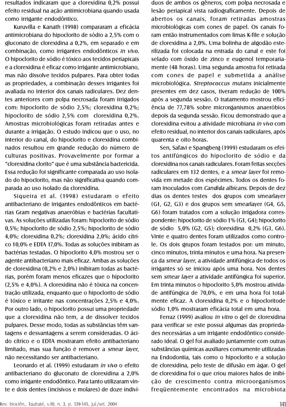 O hipoclorito de sódio é tóxico aos tecidos periapicais e a clorexidina é eficaz como irrigante antimicrobiano, mas não dissolve tecidos pulpares.