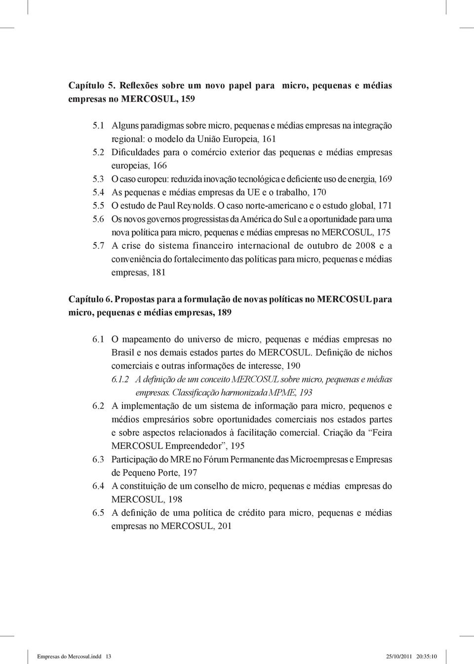 2 Dificuldades para o comércio exterior das pequenas e médias empresas europeias, 166 5.3 O caso europeu: reduzida inovação tecnológica e deficiente uso de energia, 169 5.