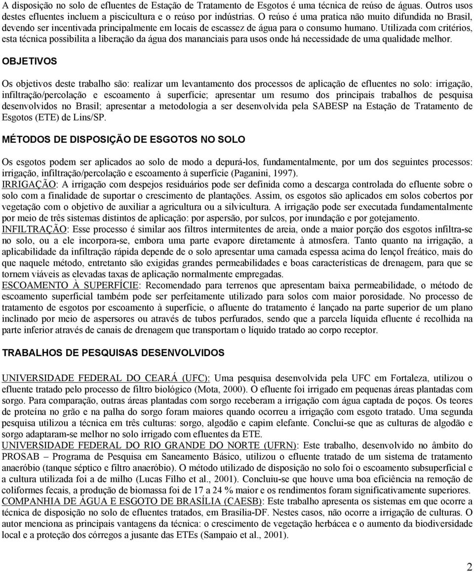 Utilizada com critérios, esta técnica possibilita a liberação da água dos mananciais para usos onde há necessidade de uma qualidade melhor.