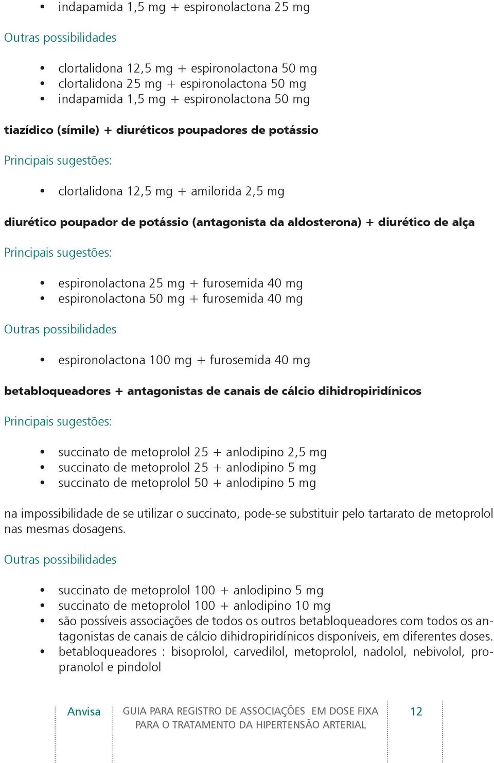 Principais sugestões: espironolactona 25 mg + furosemida 40 mg espironolactona 50 mg + furosemida 40 mg Outras possibilidades espironolactona 100 mg + furosemida 40 mg betabloqueadores + antagonistas