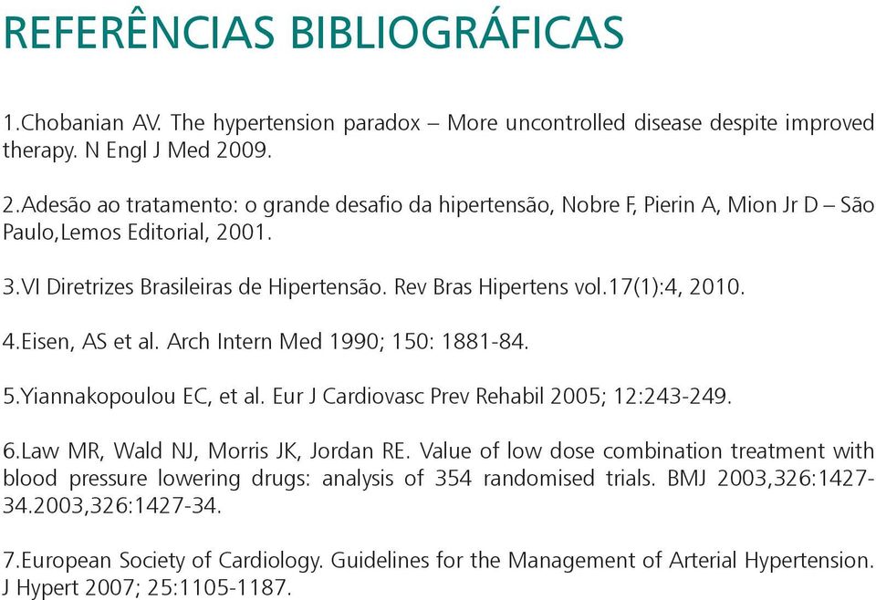 17(1):4, 2010. 4.Eisen, AS et al. Arch Intern Med 1990; 150: 1881-84. 5.Yiannakopoulou EC, et al. Eur J Cardiovasc Prev Rehabil 2005; 12:243-249. 6.Law MR, Wald NJ, Morris JK, Jordan RE.