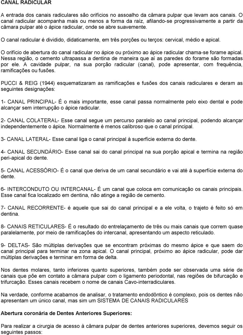 O canal radicular é dividido, didaticamente, em três porções ou terços: cervical, médio e apical.