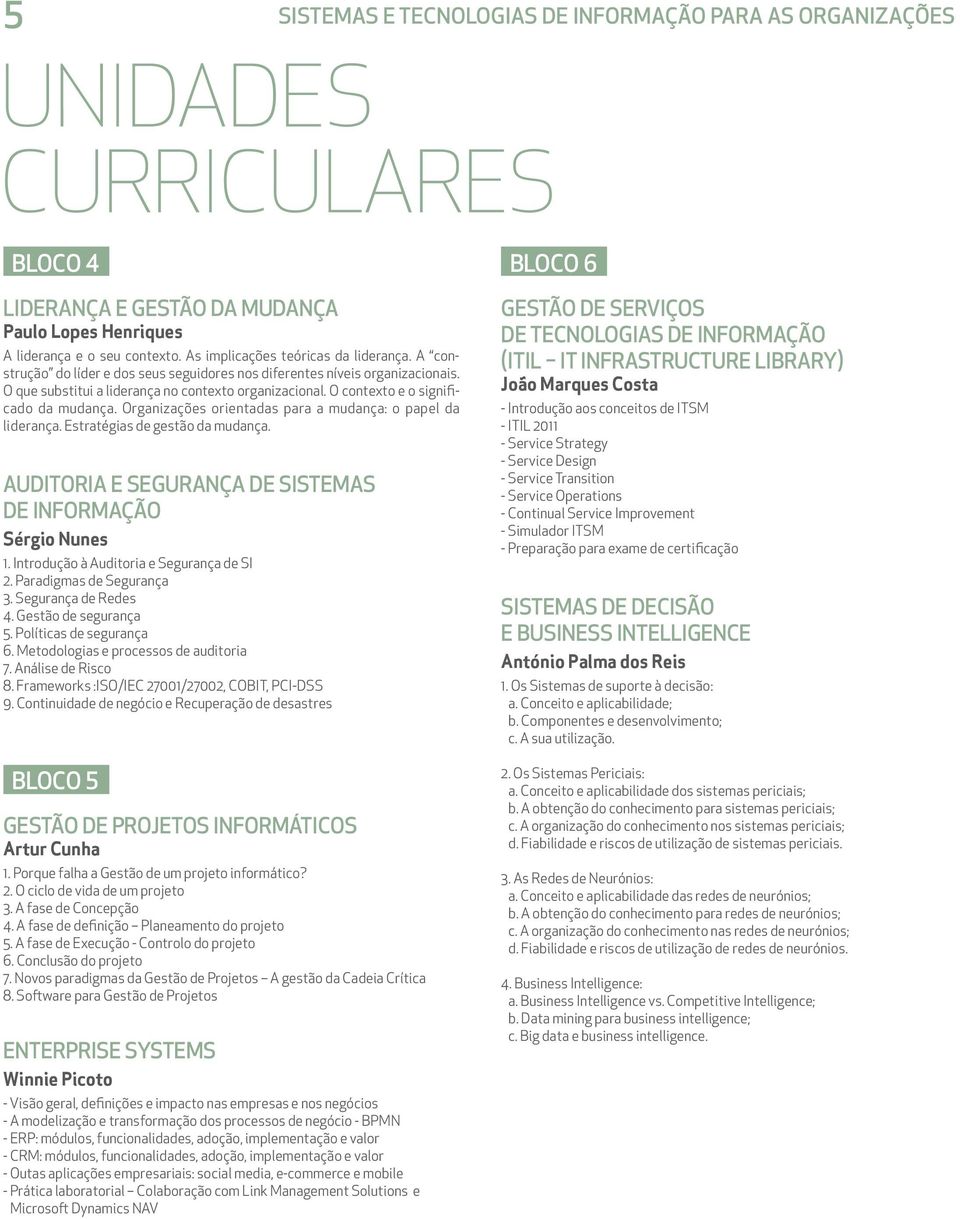 O contexto e o significado da mudança. Organizações orientadas para a mudança: o papel da liderança. Estratégias de gestão da mudança. Auditoria e Segurança de Sistemas de Informação Sérgio Nunes 1.