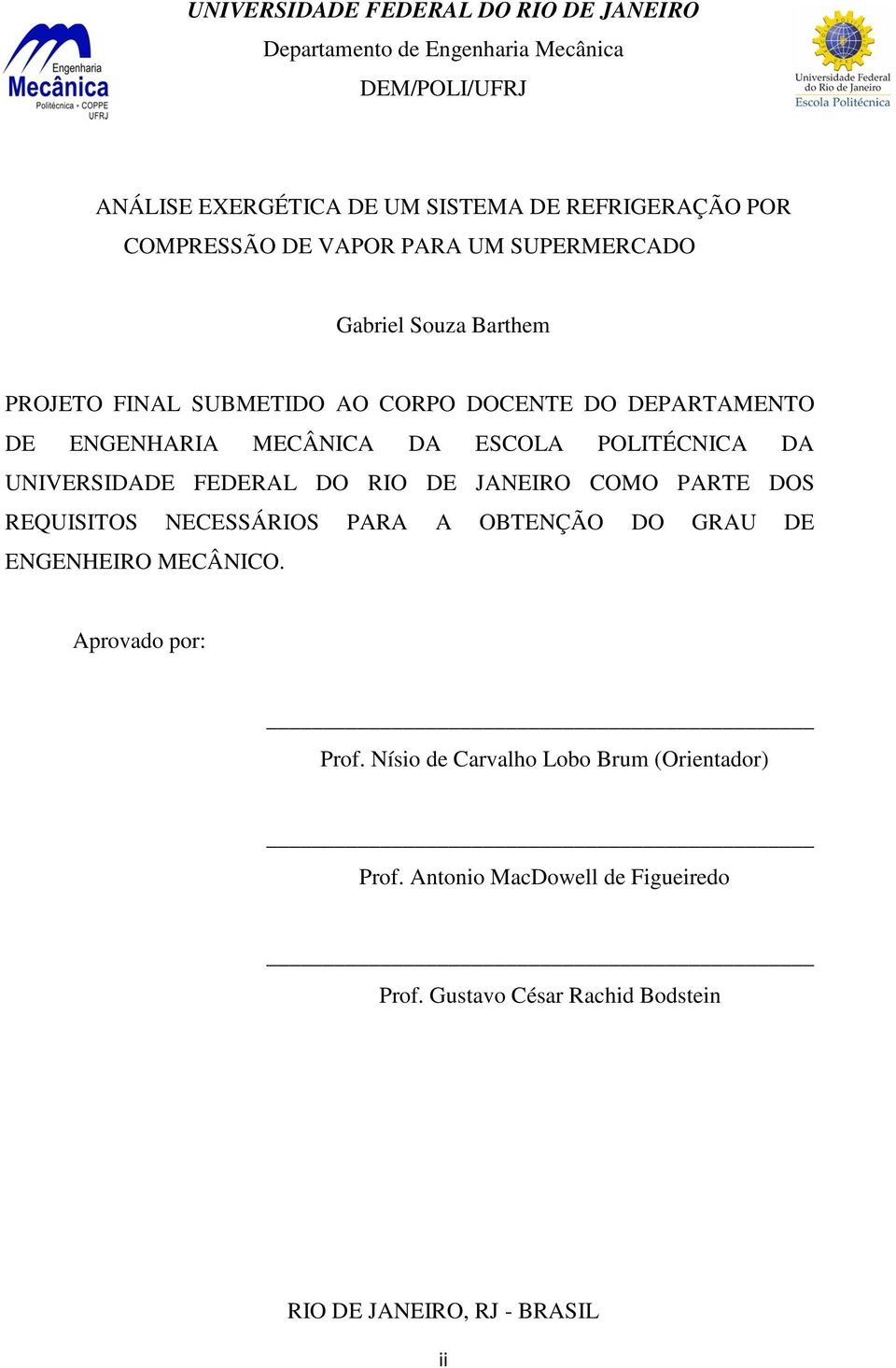 ESCOLA POLITÉCNICA DA UNIVERSIDADE FEDERAL DO RIO DE JANEIRO COMO PARTE DOS REQUISITOS NECESSÁRIOS PARA A OBTENÇÃO DO GRAU DE ENGENHEIRO MECÂNICO.