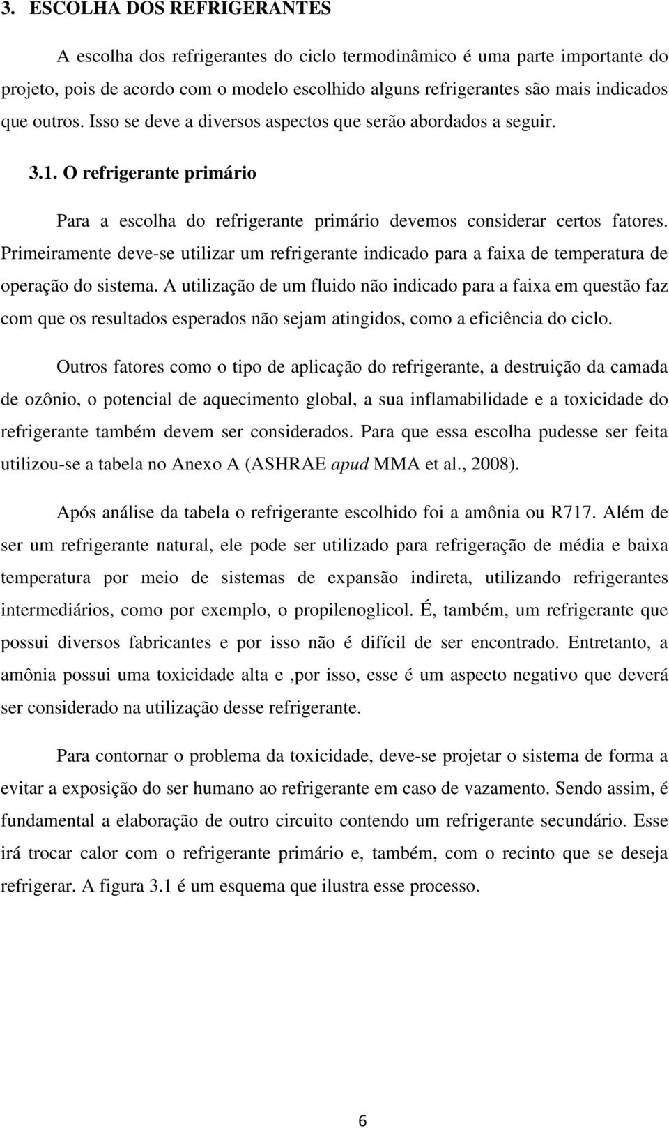 Primeiramente deve-se utilizar um refrigerante indicado para a faixa de temperatura de operação do sistema.