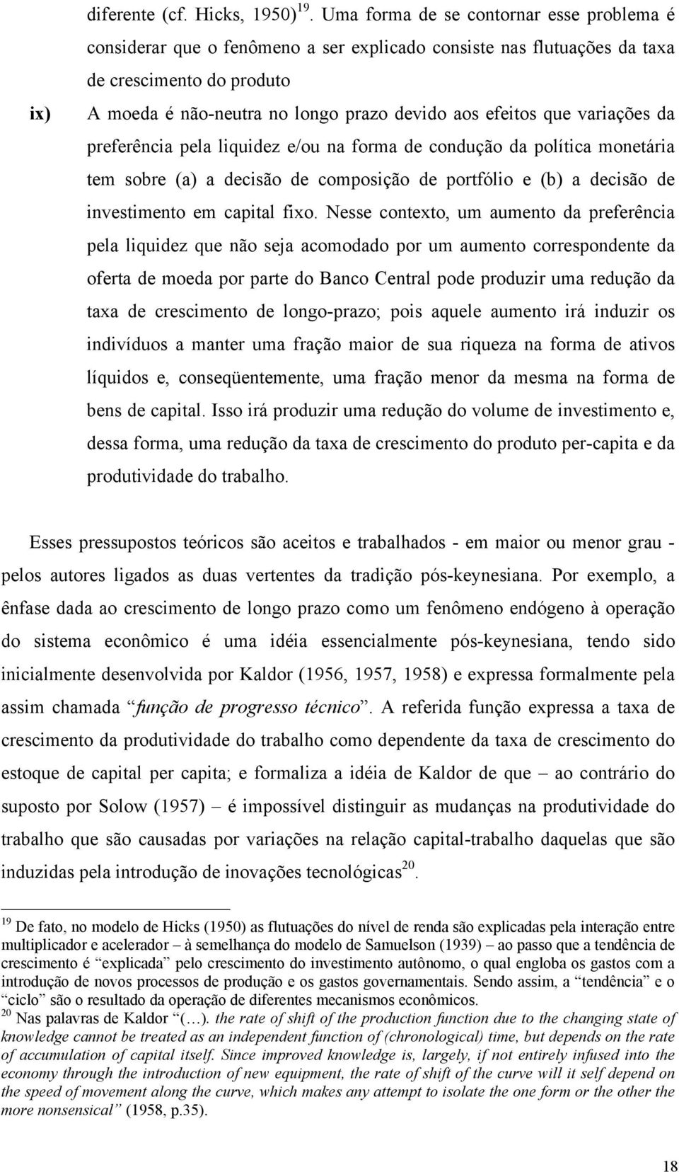 que variações da preferência pela liquidez e/ou na forma de condução da política monetária tem sobre (a) a decisão de composição de portfólio e (b) a decisão de investimento em capital fixo.