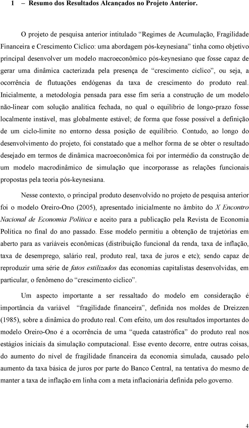 macroeconômico pós-keynesiano que fosse capaz de gerar uma dinâmica cacterizada pela presença de crescimento cíclico, ou seja, a ocorrência de flutuações endógenas da taxa de crescimento do produto