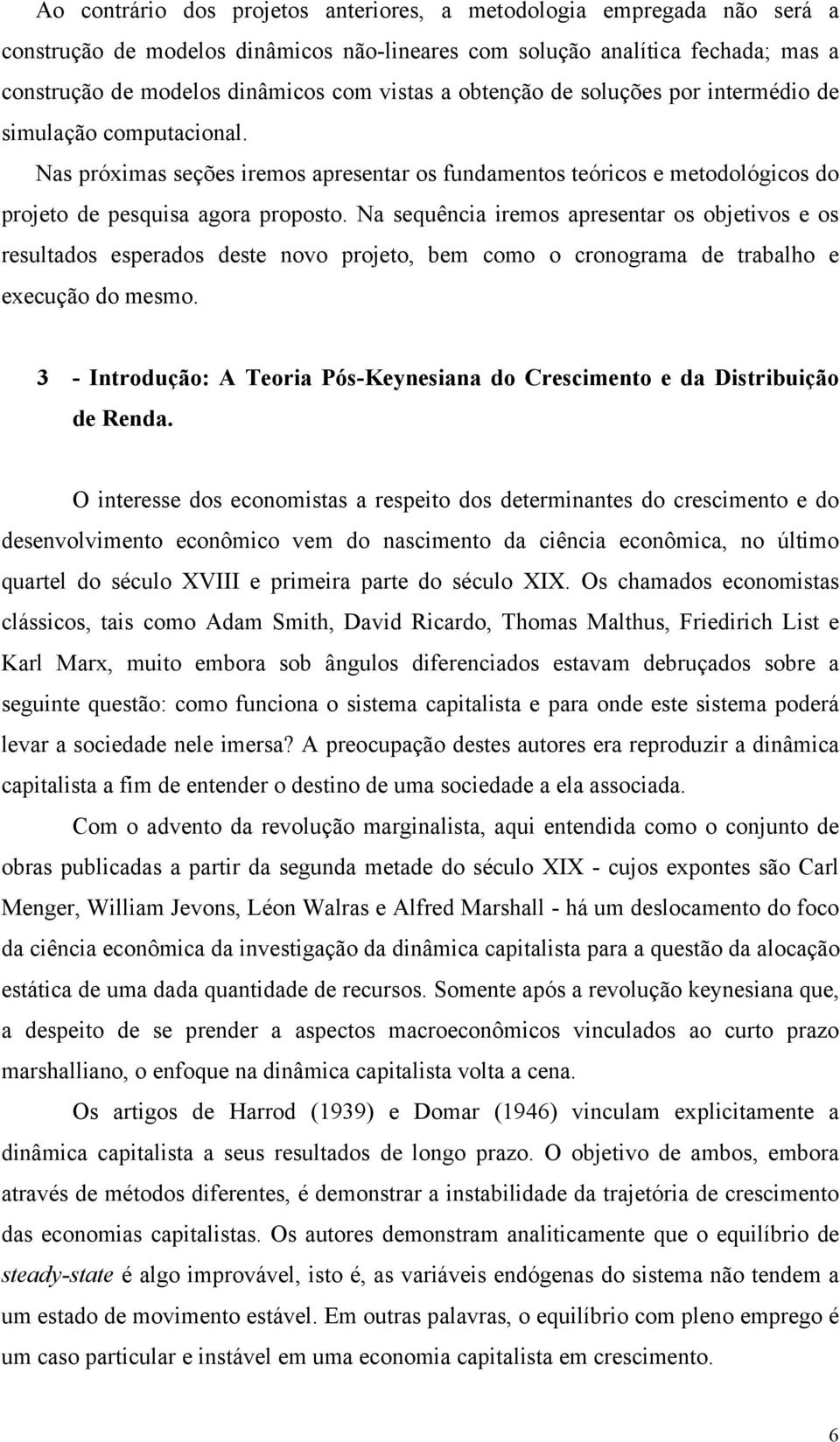 Na sequência iremos apresentar os objetivos e os resultados esperados deste novo projeto, bem como o cronograma de trabalho e execução do mesmo.