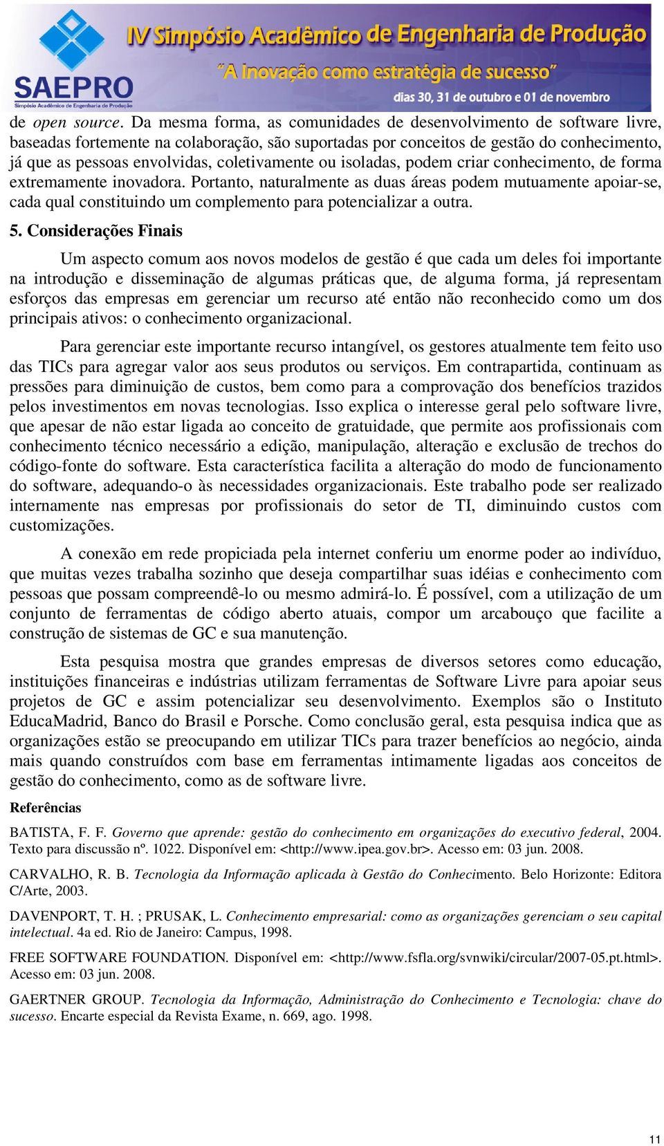 coletivamente ou isoladas, podem criar conhecimento, de forma extremamente inovadora.