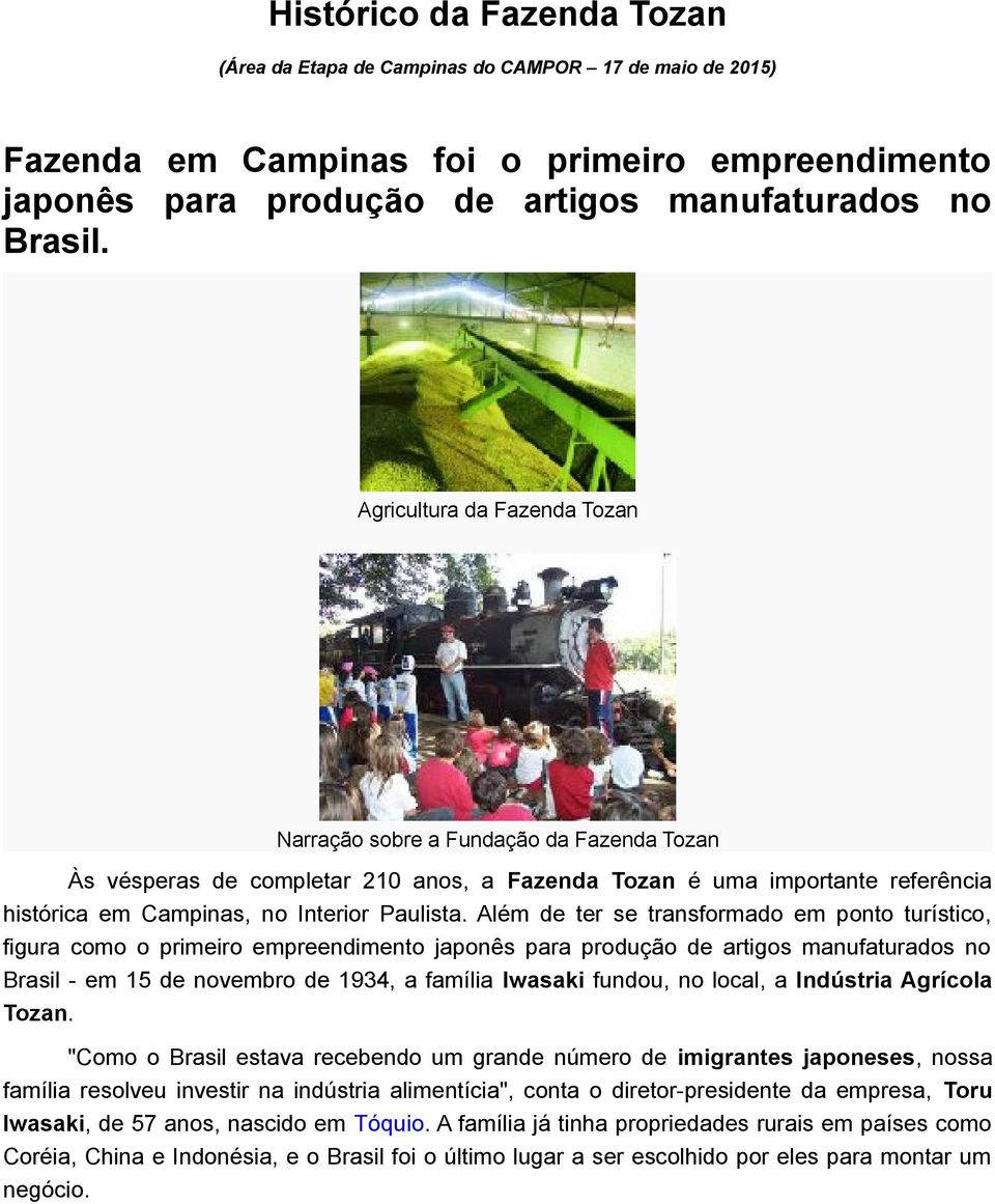 Além de ter se transformado em ponto turístico, figura como o primeiro empreendimento japonês para produção de artigos manufaturados no Brasil - em 15 de novembro de 1934, a família Iwasaki fundou,