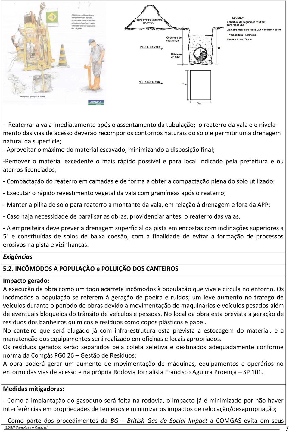 licenciados; - Compactação do reaterro em camadas e de forma a obter a compactação plena do solo utilizado; - Executar o rápido revestimento vegetal da vala com gramíneas após o reaterro; - Manter a