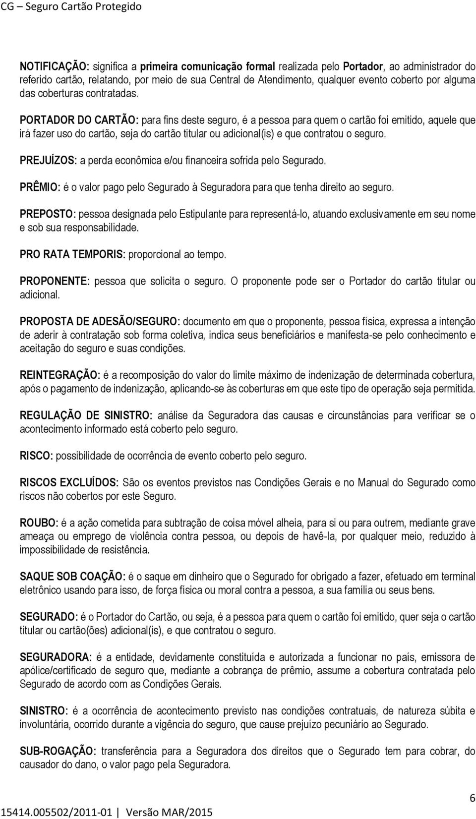 PORTADOR DO CARTÃO: para fins deste seguro, é a pessoa para quem o cartão foi emitido, aquele que irá fazer uso do cartão, seja do cartão titular ou adicional(is) e que contratou o seguro.