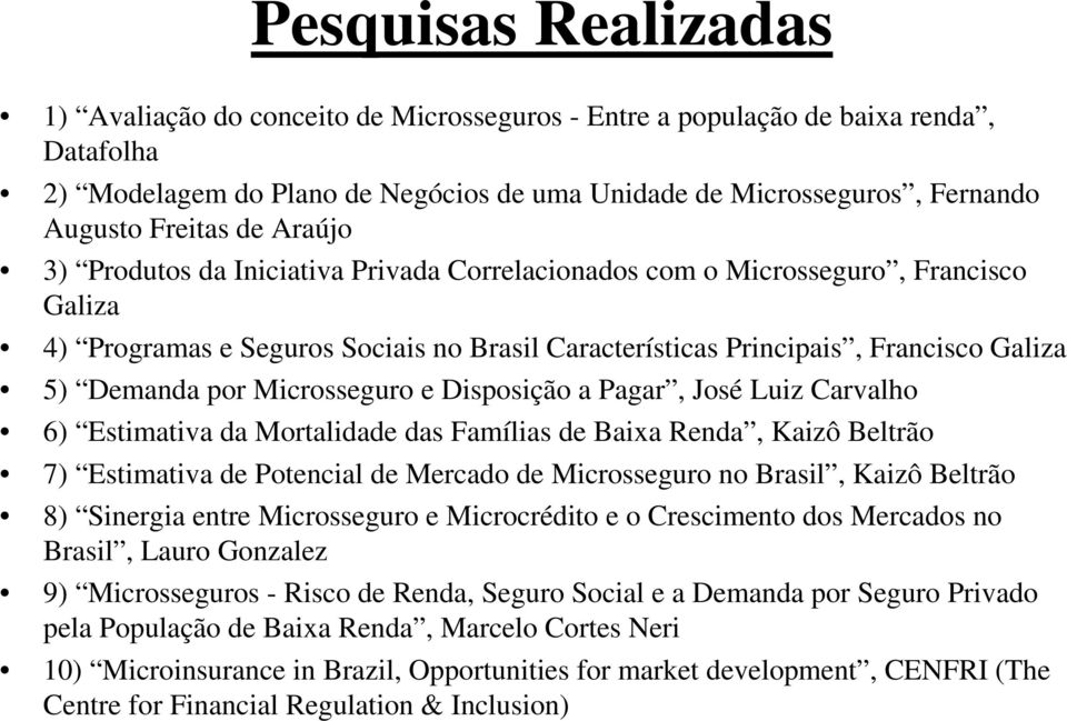 Demanda por Microsseguro e Disposição a Pagar, José Luiz Carvalho 6) Estimativa da Mortalidade das Famílias de Baixa Renda, Kaizô Beltrão 7) Estimativa de Potencial de Mercado de Microsseguro no