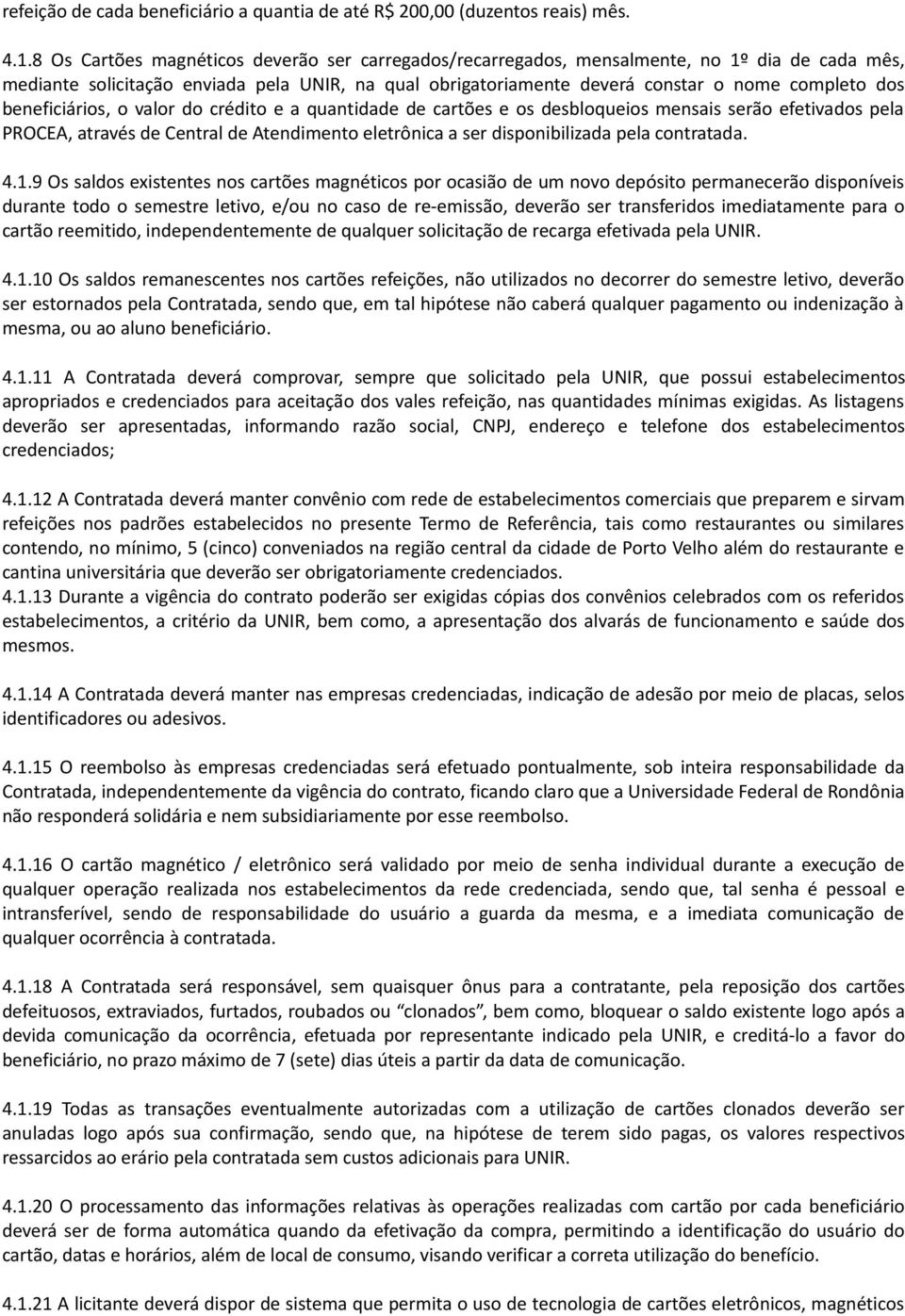 beneficiários, o valor do crédito e a quantidade de cartões e os desbloqueios mensais serão efetivados pela PROCEA, através de Central de Atendimento eletrônica a ser disponibilizada pela contratada.