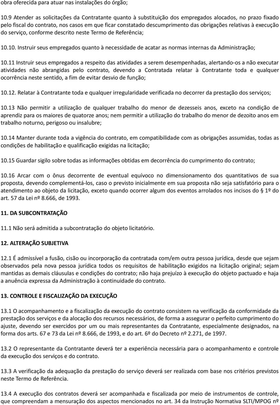 relativas à execução do serviço, conforme descrito neste Termo de Referência; 10.10. Instruir seus empregados quanto à necessidade de acatar as normas internas da Administração; 10.