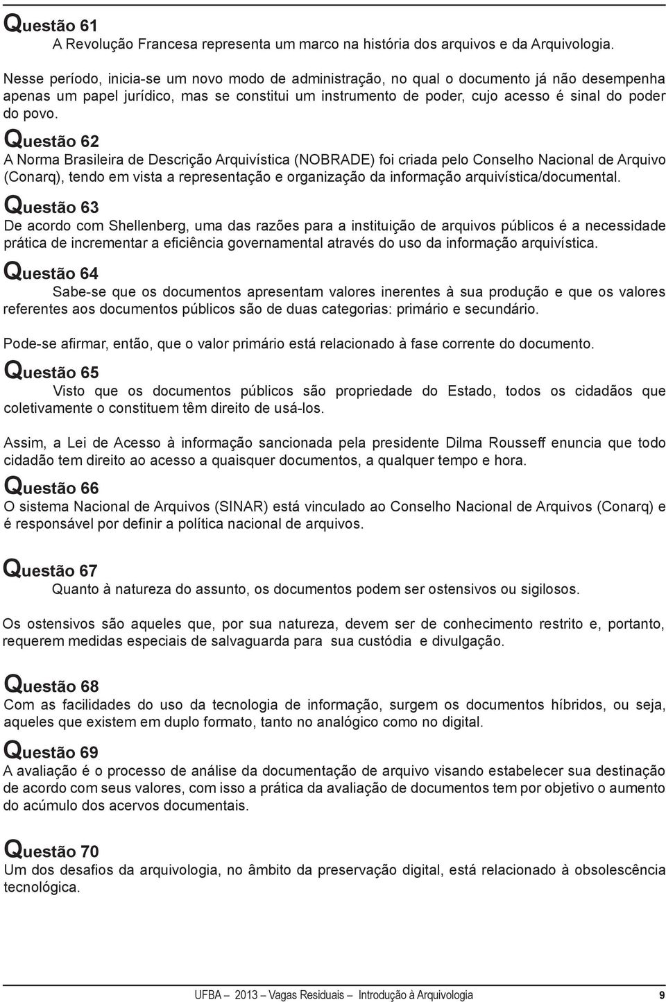 Questão 62 A Norma Brasileira de Descrição Arquivística (NOBRADE) foi criada pelo Conselho Nacional de Arquivo (Conarq), tendo em vista a representação e organização da informação