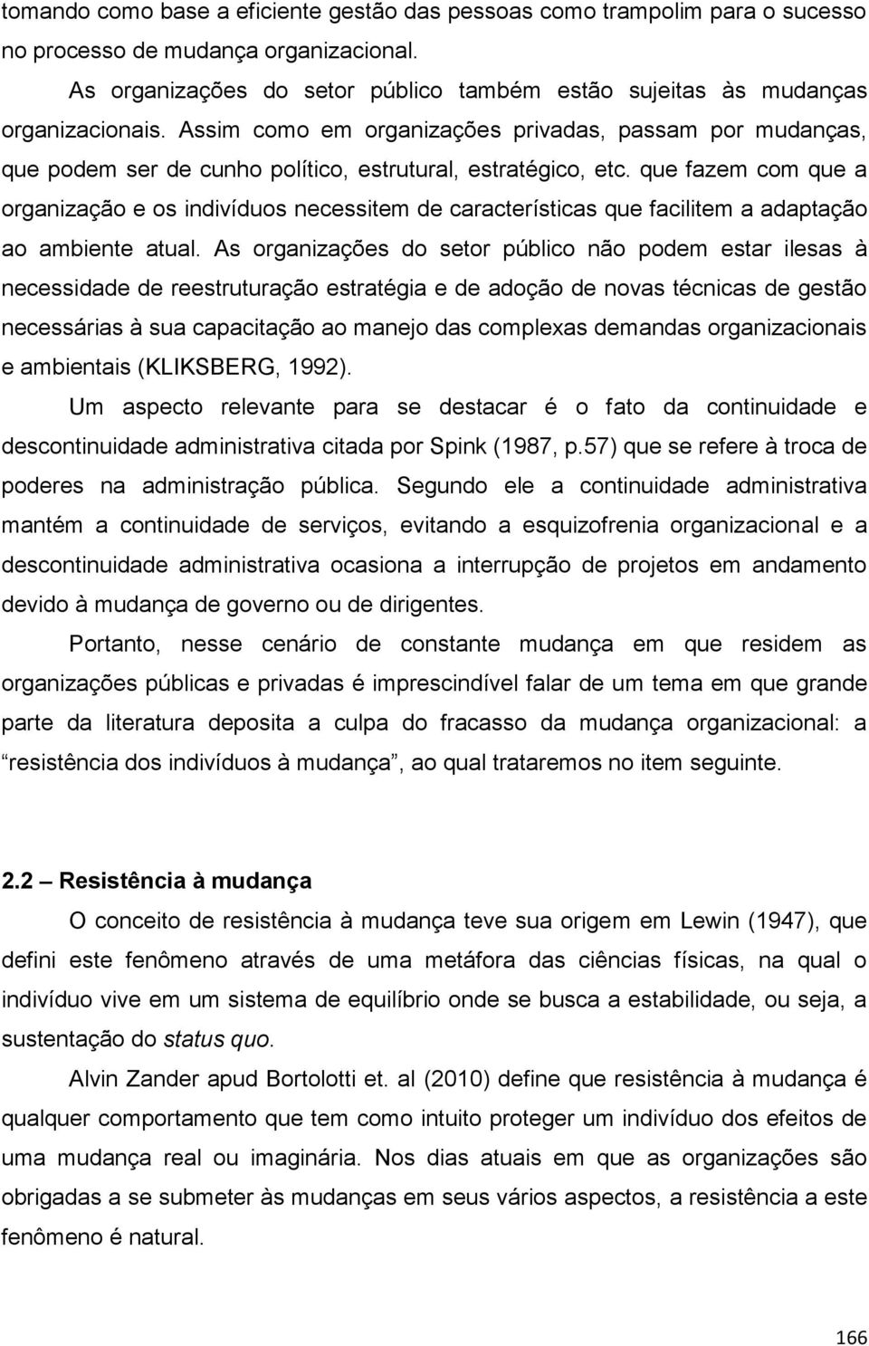 Assim como em organizações privadas, passam por mudanças, que podem ser de cunho político, estrutural, estratégico, etc.