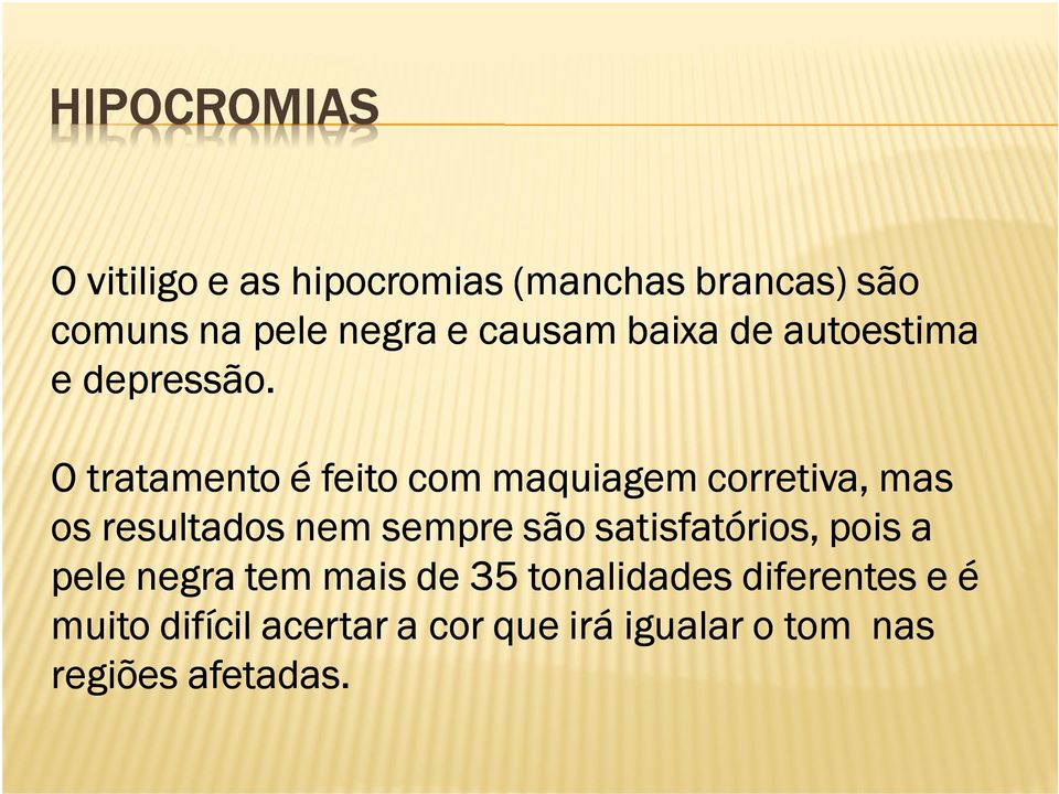 O tratamento é feito com maquiagem corretiva, mas os resultados nem sempre são