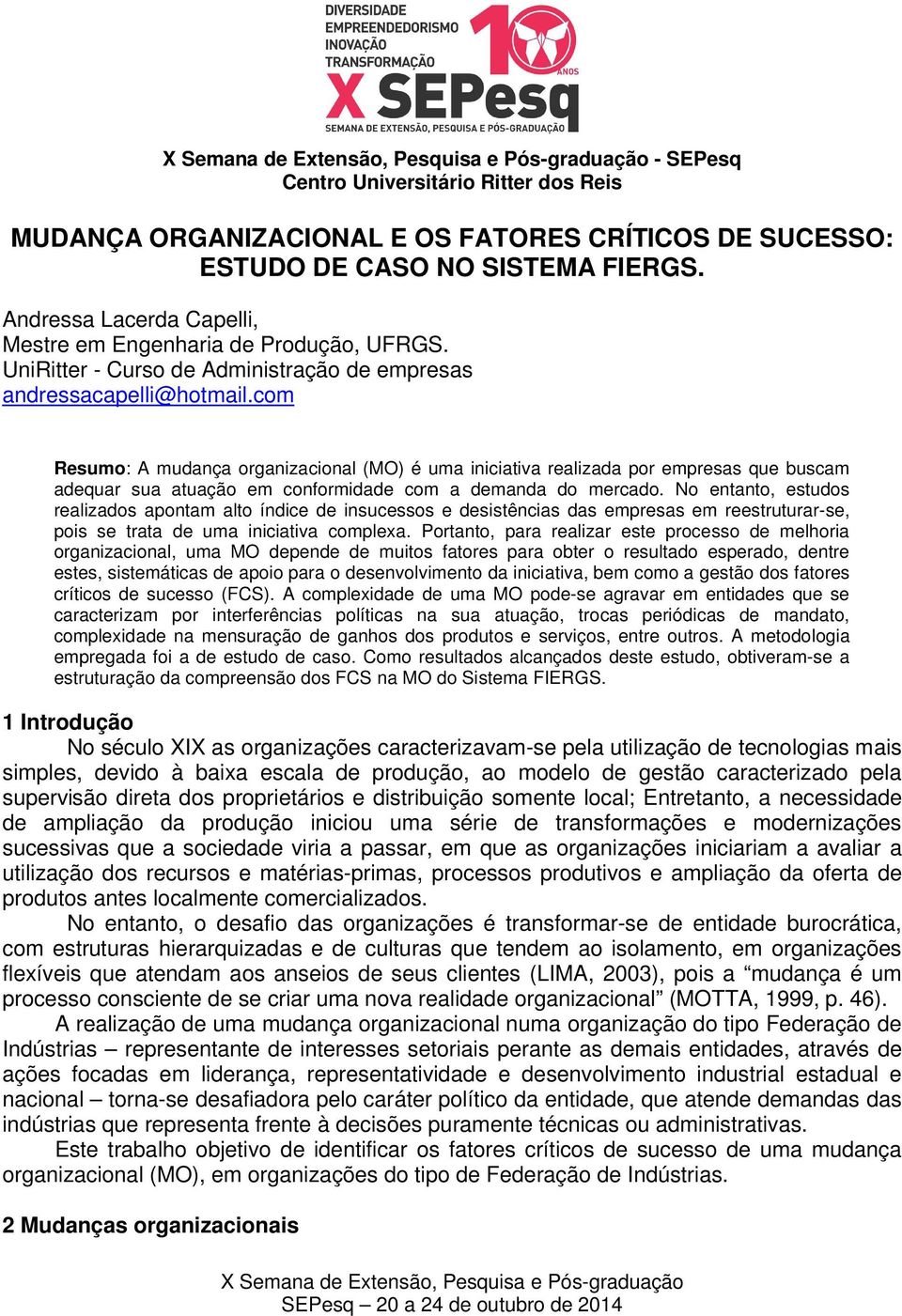 com Resumo: A mudança organizacional (MO) é uma iniciativa realizada por empresas que buscam adequar sua atuação em conformidade com a demanda do mercado.