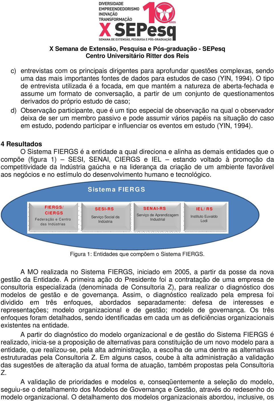 caso; d) Observação participante, que é um tipo especial de observação na qual o observador deixa de ser um membro passivo e pode assumir vários papéis na situação do caso em estudo, podendo