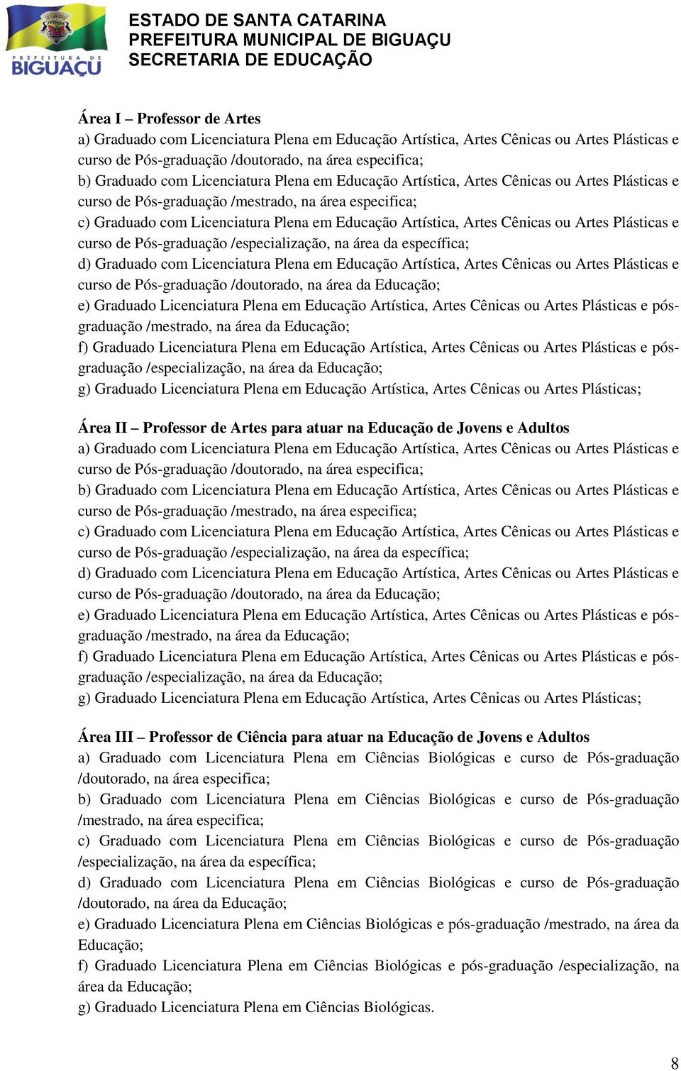 Cênicas ou Artes Plásticas e curso de Pós-graduação /especialização, na área da específica; d) Graduado com Licenciatura Plena em Educação Artística, Artes Cênicas ou Artes Plásticas e curso de