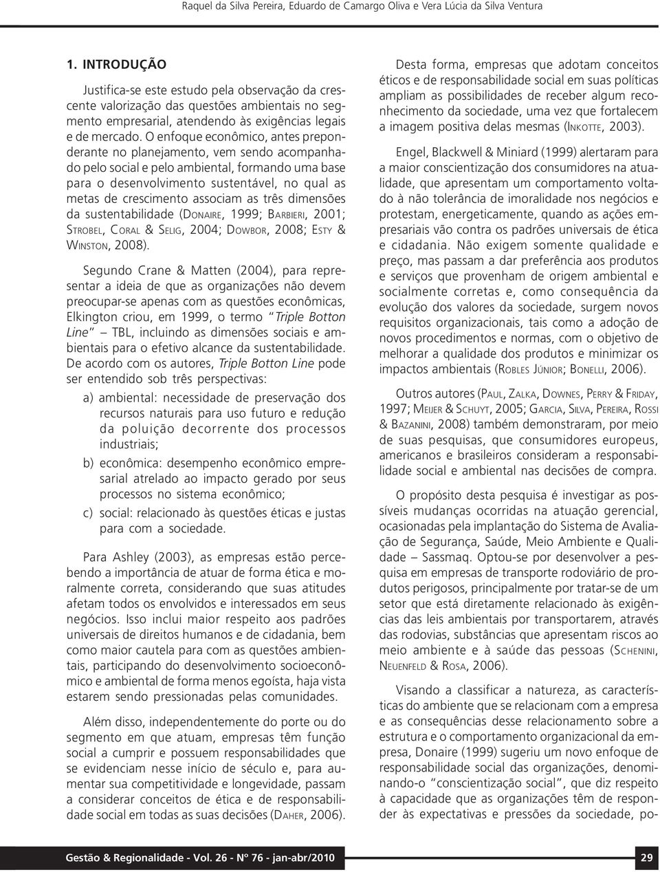 O enfoque econômico, antes preponderante no planejamento, vem sendo acompanhado pelo social e pelo ambiental, formando uma base para o desenvolvimento sustentável, no qual as metas de crescimento