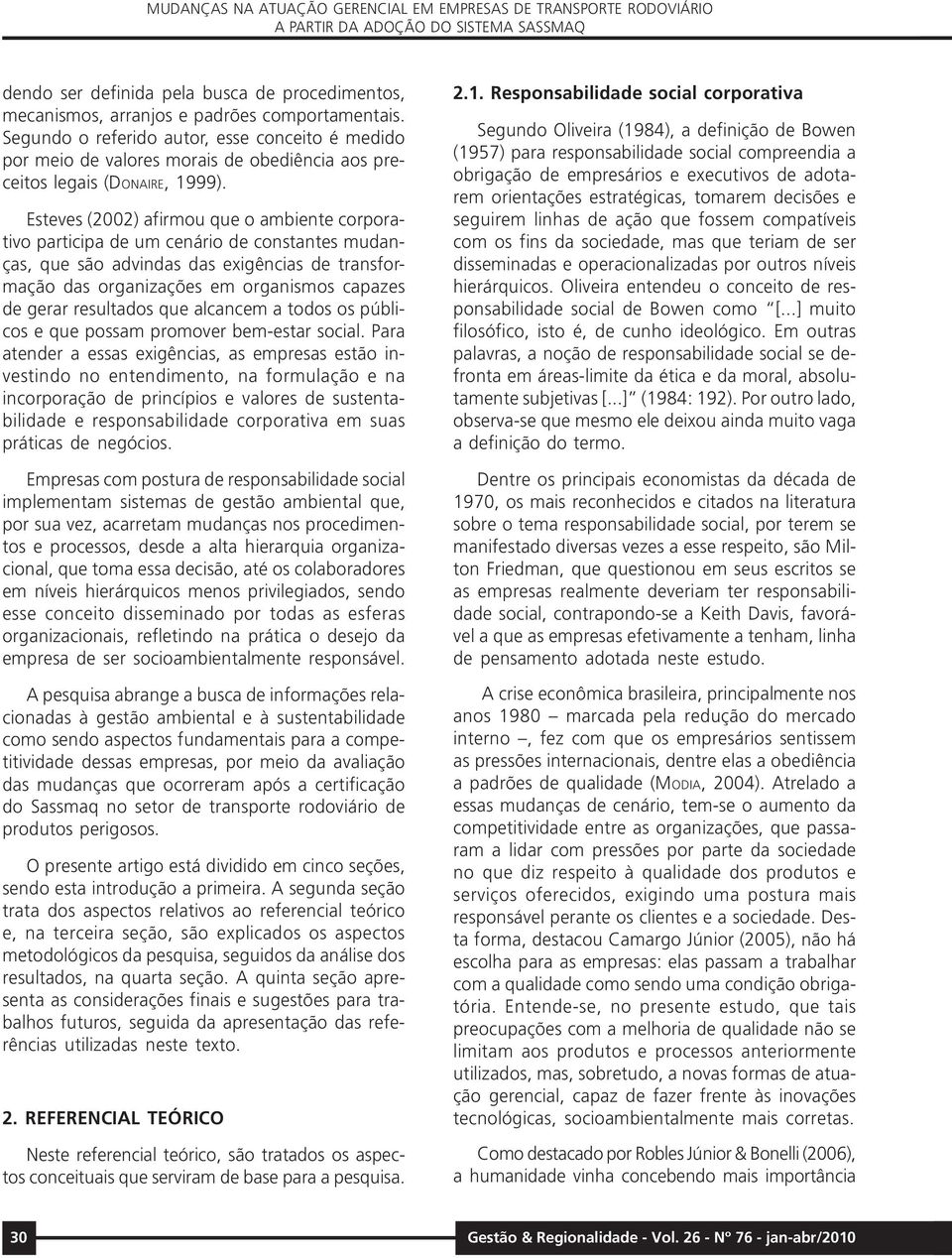 Esteves (2002) afirmou que o ambiente corporativo participa de um cenário de constantes mudanças, que são advindas das exigências de transformação das organizações em organismos capazes de gerar