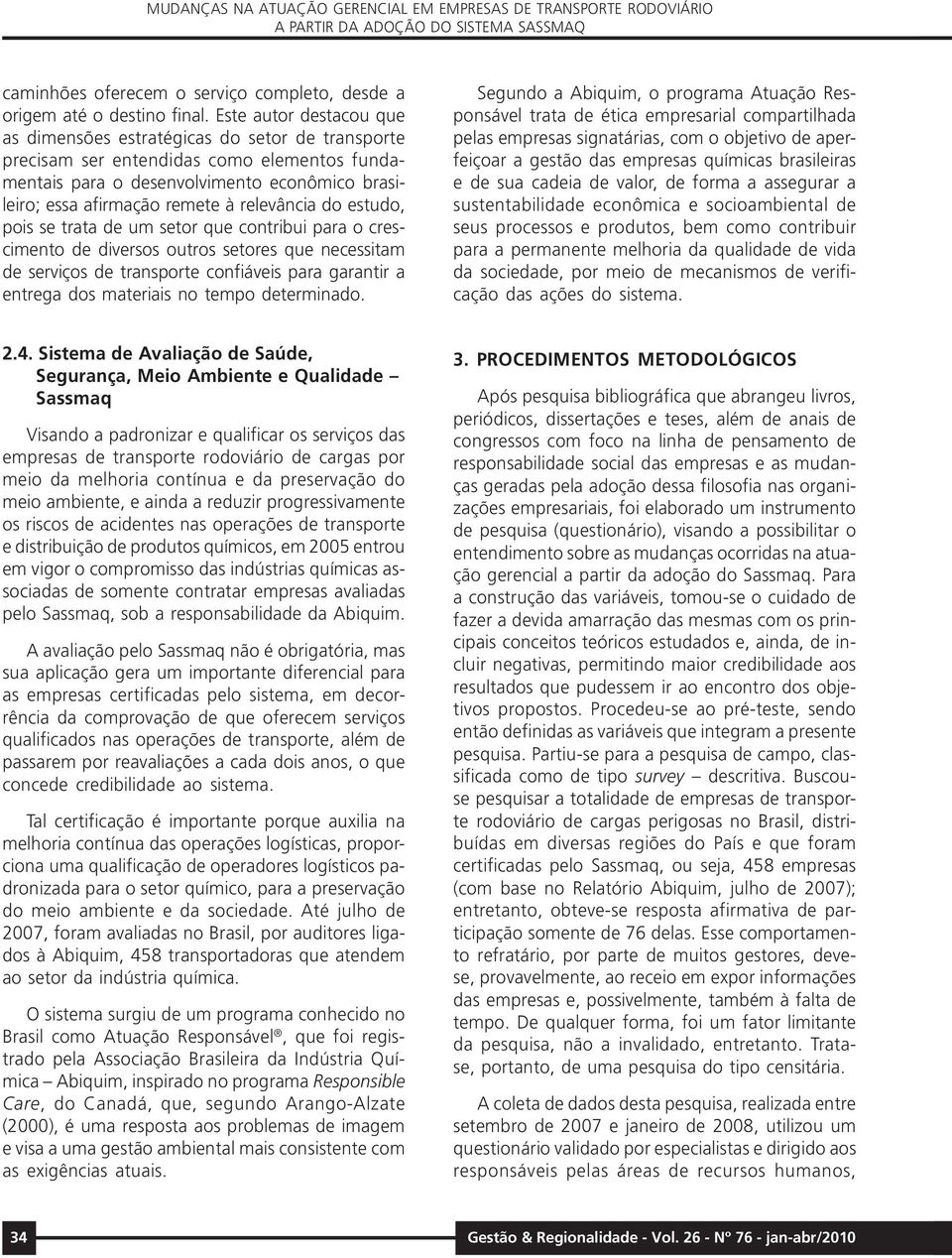 relevância do estudo, pois se trata de um setor que contribui para o crescimento de diversos outros setores que necessitam de serviços de transporte confiáveis para garantir a entrega dos materiais