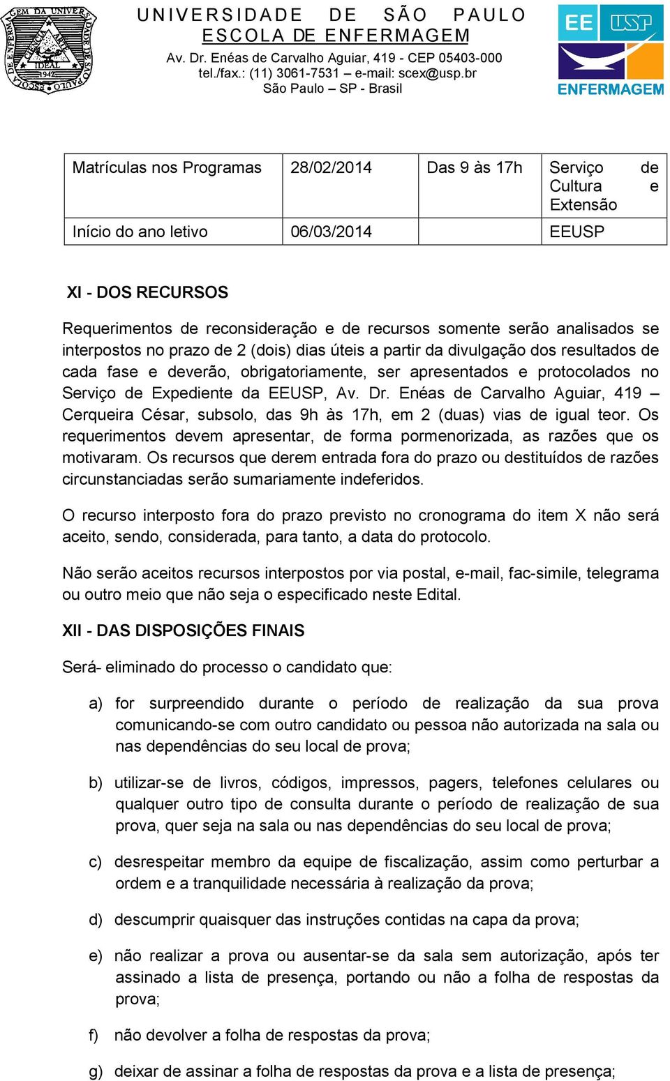 Enéas de Carvalho Aguiar, 419 Cerqueira César, subsolo, das 9h às 17h, em 2 (duas) vias de igual teor. Os requerimentos devem apresentar, de forma pormenorizada, as razões que os motivaram.