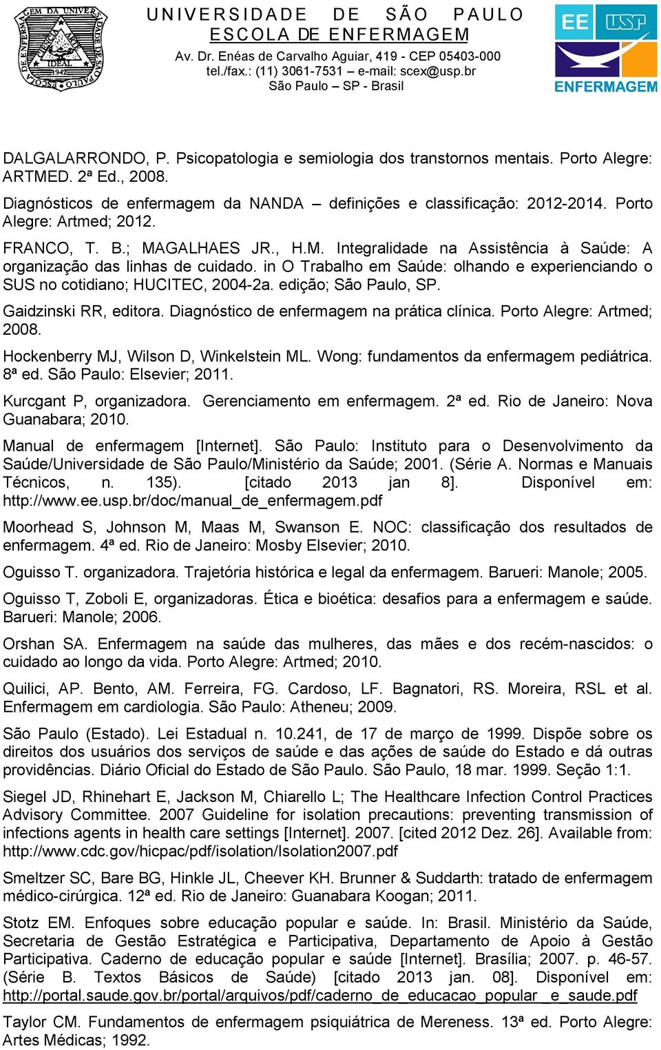 in O Trabalho em Saúde: olhando e experienciando o SUS no cotidiano; HUCITEC, 2004-2a. edição; São Paulo, SP. Gaidzinski RR, editora. Diagnóstico de enfermagem na prática clínica.