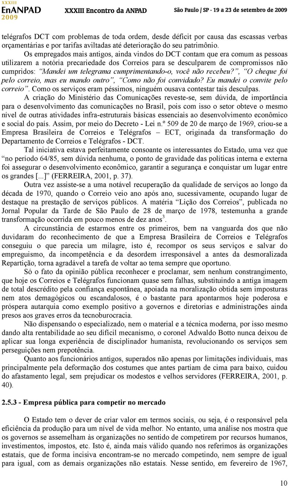 cumprimentando-o, você não recebeu?, O cheque foi pelo correio, mas eu mando outro, Como não foi convidado? Eu mandei o convite pelo correio.