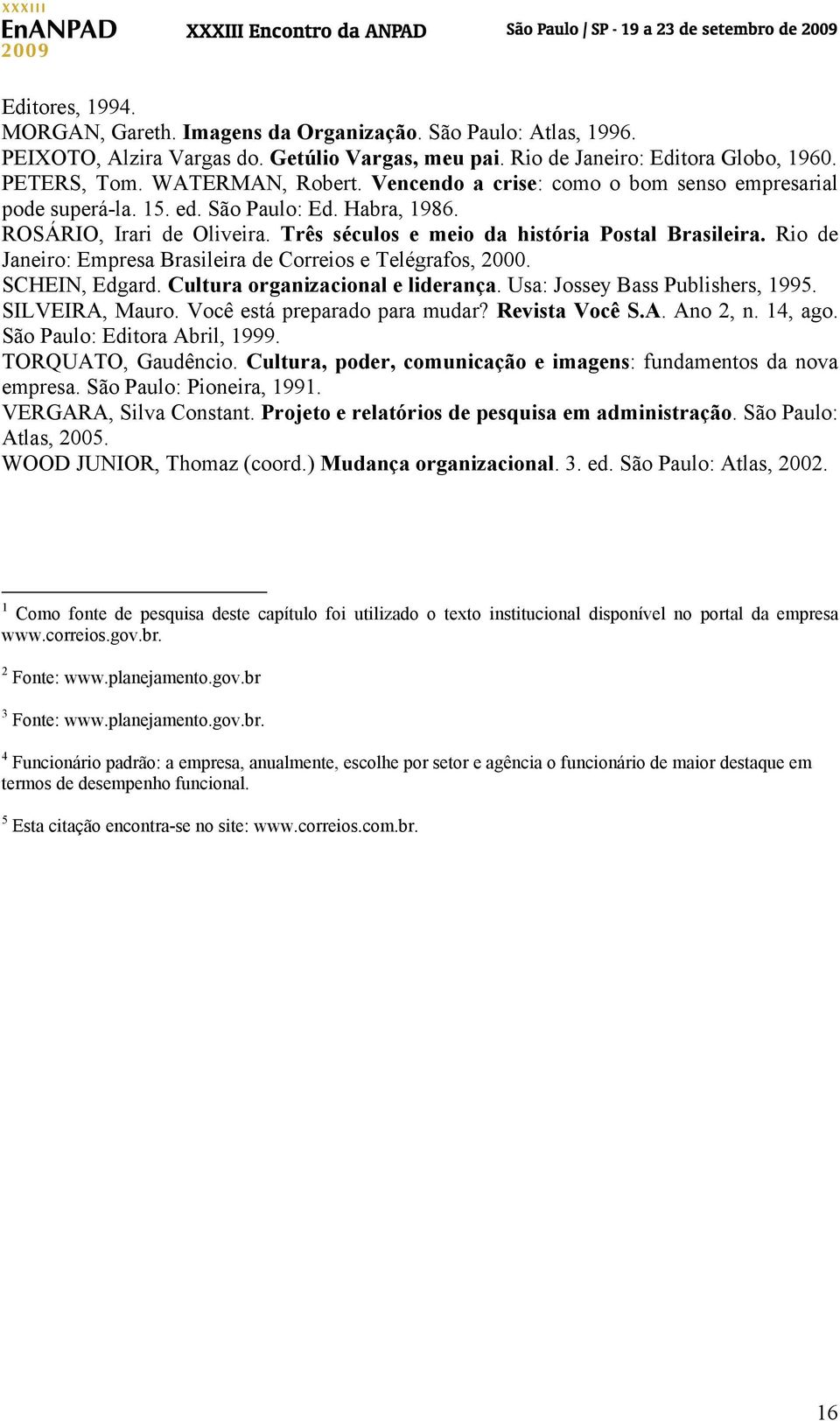 Rio de Janeiro: Empresa Brasileira de Correios e Telégrafos, 2000. SCHEIN, Edgard. Cultura organizacional e liderança. Usa: Jossey Bass Publishers, 1995. SILVEIRA, Mauro.