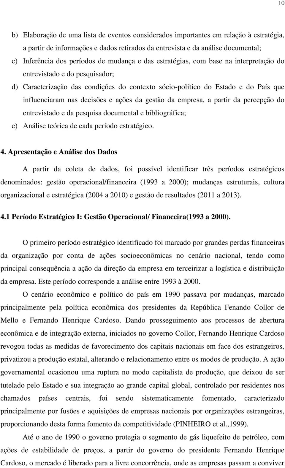 e ações da gestão da empresa, a partir da percepção do entrevistado e da pesquisa documental e bibliográfica; e) Análise teórica de cada período estratégico. 4.