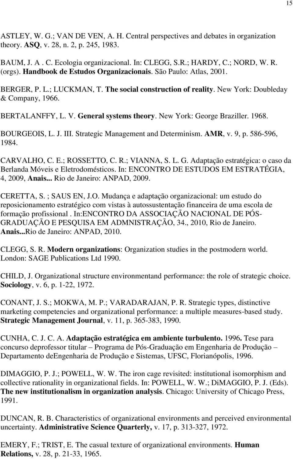 V. General systems theory. New York: George Braziller. 1968. BOURGEOIS, L. J. III. Strategic Management and Determinism. AMR, v. 9, p. 586-596, 1984. CARVALHO, C. E.; ROSSETTO, C. R.; VIANNA, S. L. G. Adaptação estratégica: o caso da Berlanda Móveis e Eletrodomésticos.