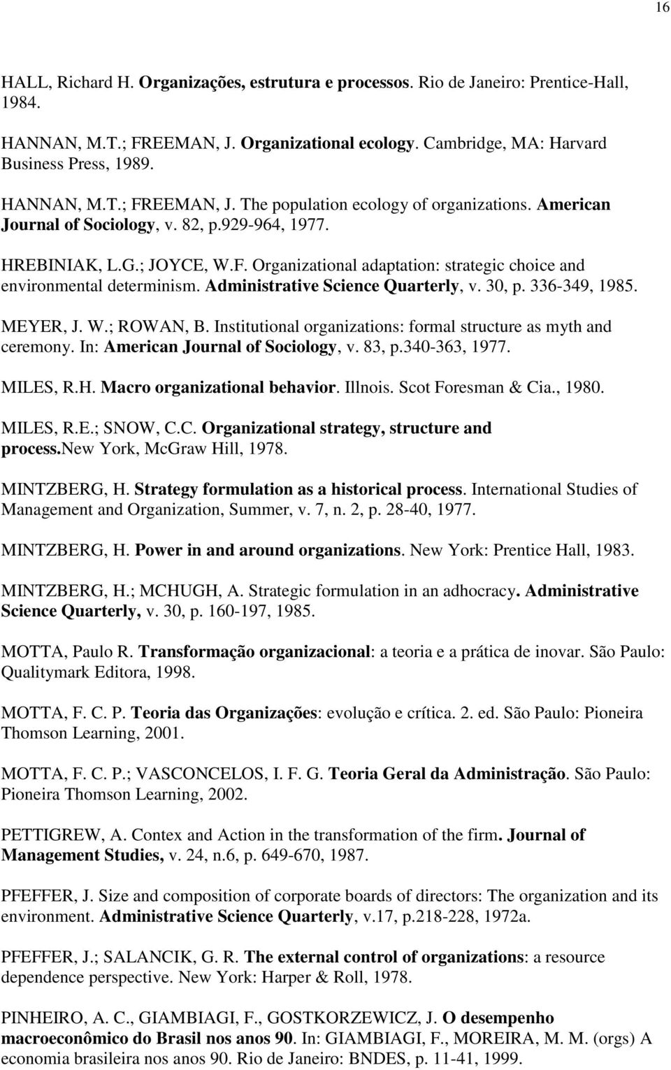 30, p. 336-349, 1985. MEYER, J. W.; ROWAN, B. Institutional organizations: formal structure as myth and ceremony. In: American Journal of Sociology, v. 83, p.340-363, 1977. MILES, R.H.