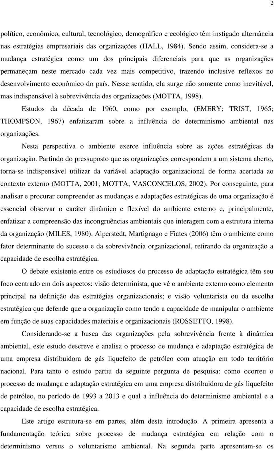 desenvolvimento econômico do país. Nesse sentido, ela surge não somente como inevitável, mas indispensável à sobrevivência das organizações (MOTTA, 1998).