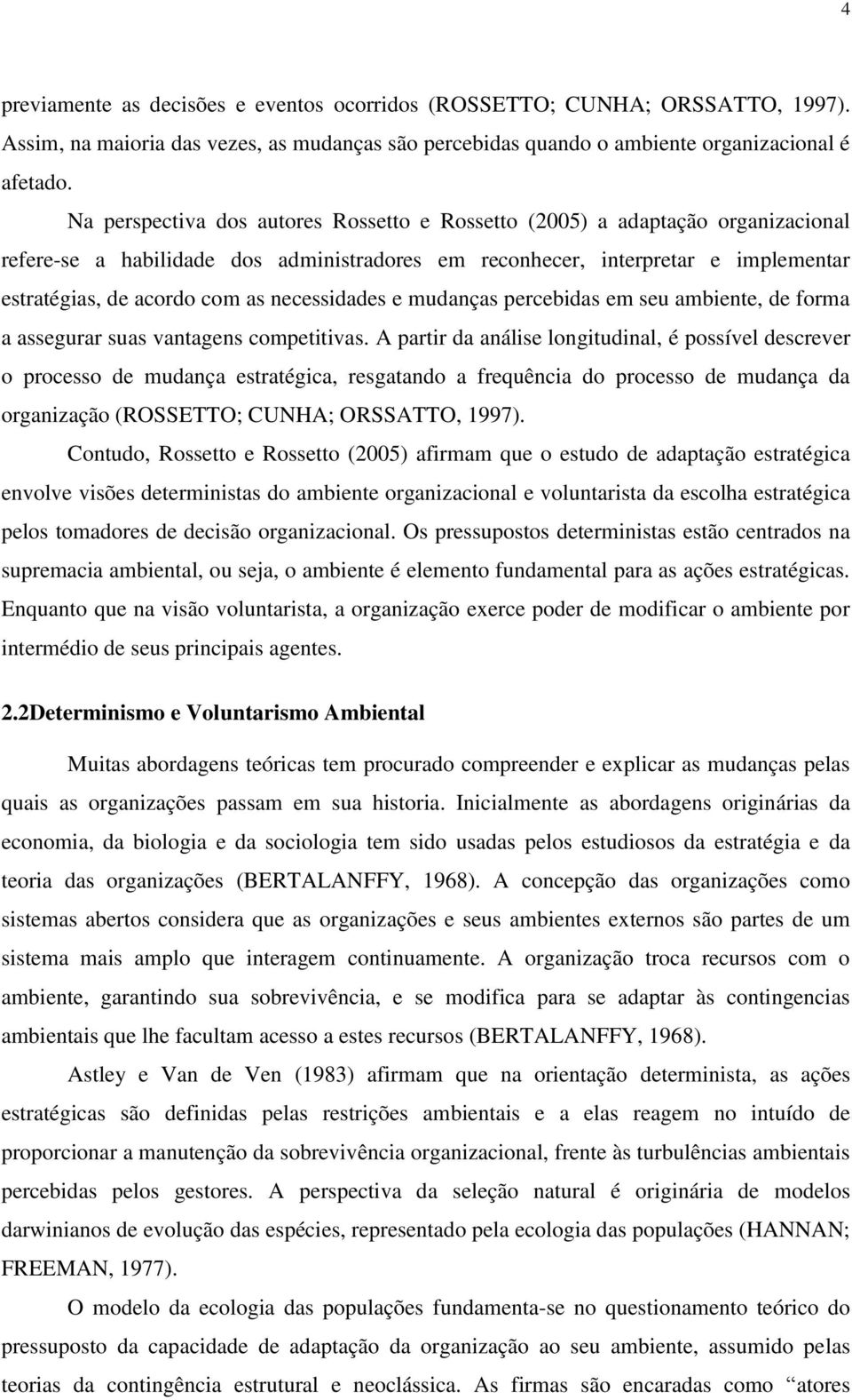 necessidades e mudanças percebidas em seu ambiente, de forma a assegurar suas vantagens competitivas.