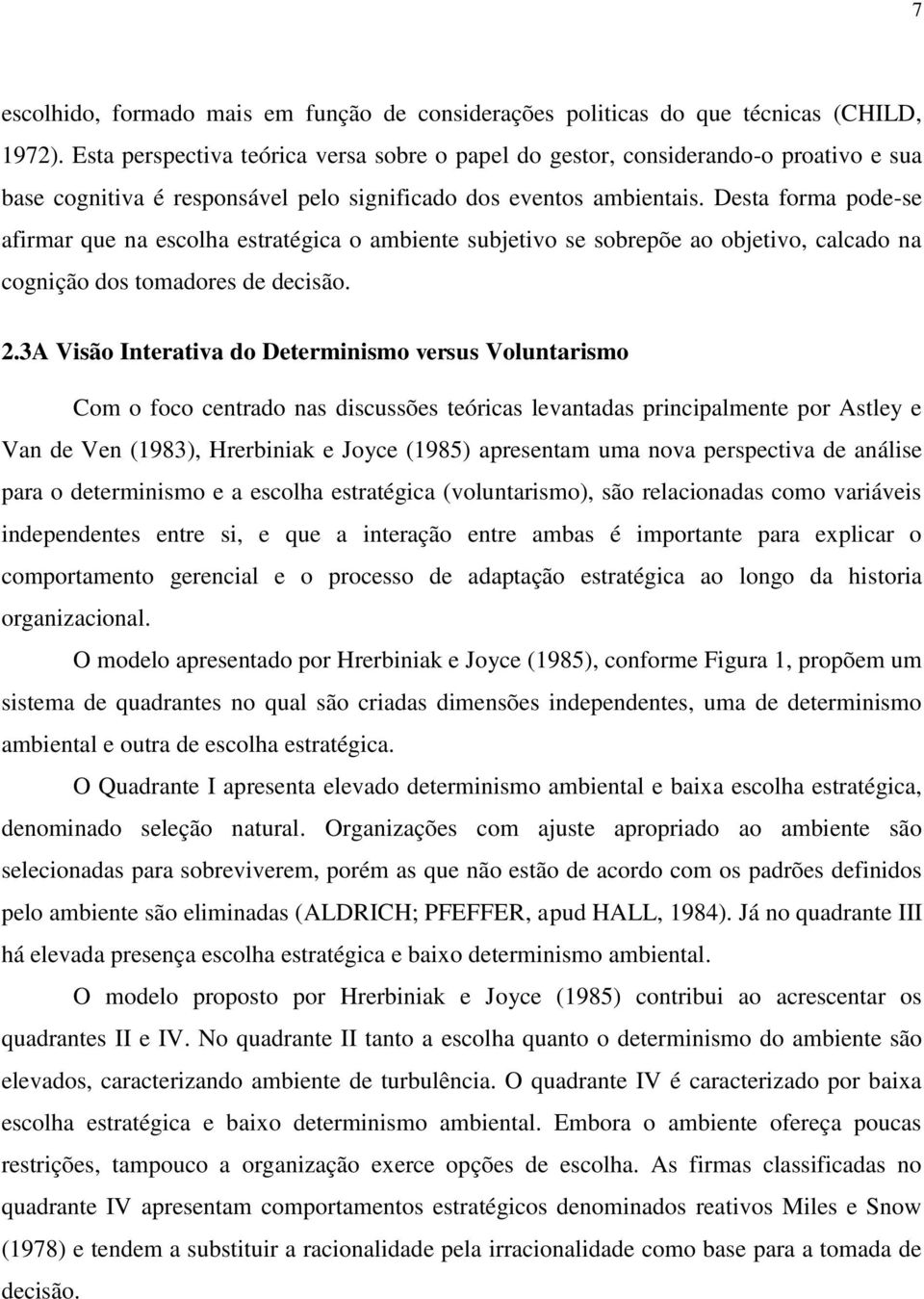 Desta forma pode-se afirmar que na escolha estratégica o ambiente subjetivo se sobrepõe ao objetivo, calcado na cognição dos tomadores de decisão. 2.