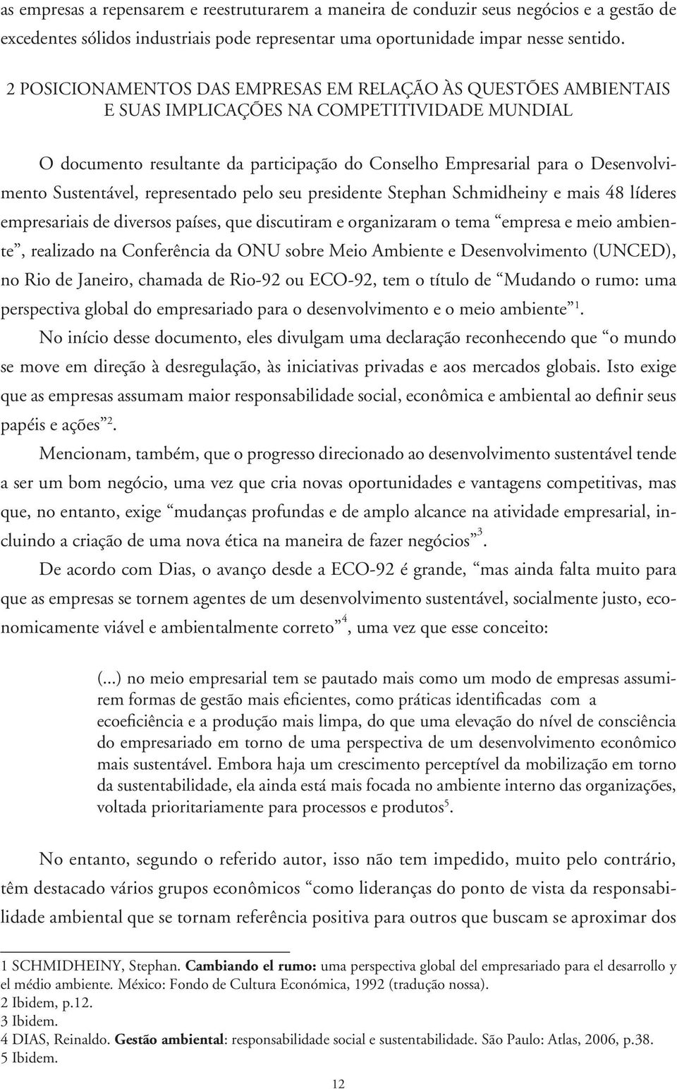 Sustentável, representado pelo seu presidente Stephan Schmidheiny e mais 48 líderes empresariais de diversos países, que discutiram e organizaram o tema empresa e meio ambiente, realizado na