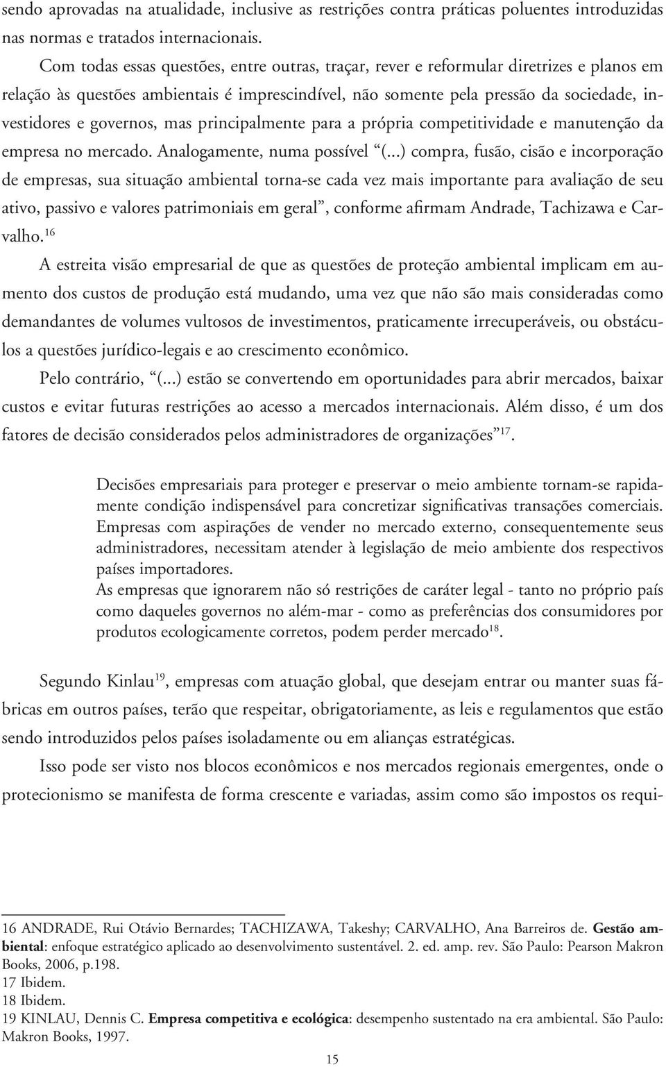 governos, mas principalmente para a própria competitividade e manutenção da empresa no mercado. Analogamente, numa possível (.