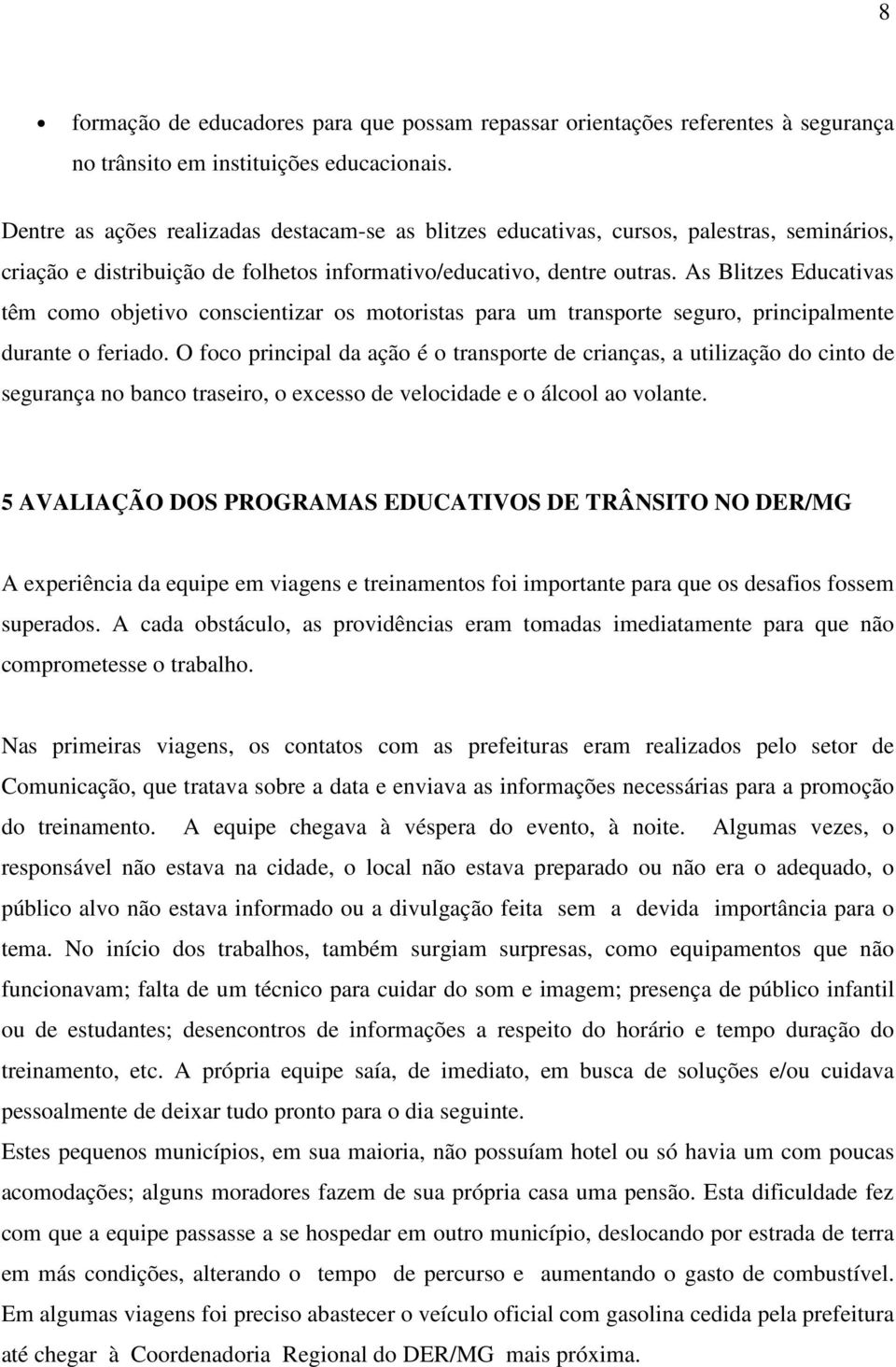 As Blitzes Educativas têm como objetivo conscientizar os motoristas para um transporte seguro, principalmente durante o feriado.